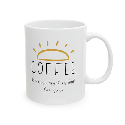 Coffee because crack is bad for you Ceramic Mug 11oz | Gift for coffee lovers  | Funny Coffee Mug | Sarcastic Coffee Cup