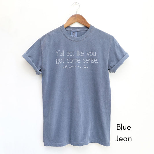 Y'all Act Like You Got Some Sense | Unisex Garment-Dyed T-shirt | Southern Sayings Tshirt | Sarcastic Tee | Funny T-shirt