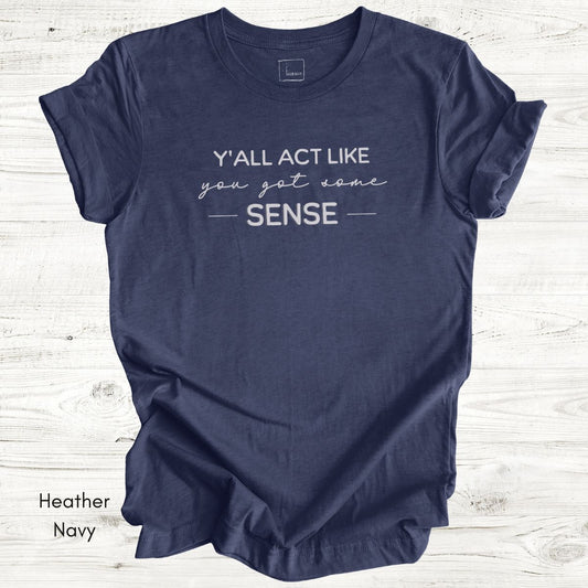 Ya'll Act Like You Got Some Sense Unisex Jersey Light weight t-hirt
