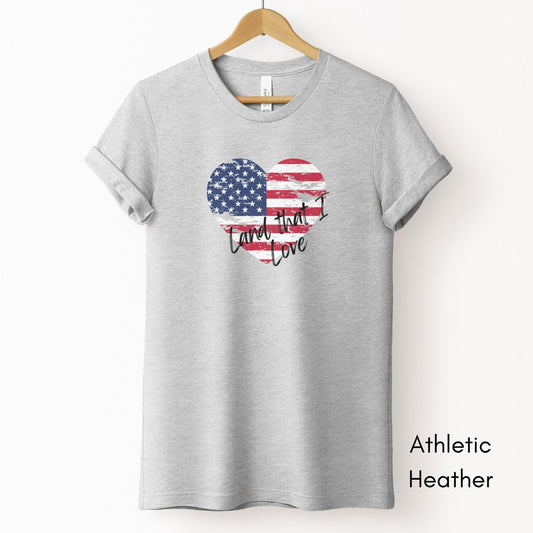 Land that I Love Tee | Unisex Patriotic Tee | 4th of July Tee | American Flag T-shirt | USA Heart T-shirt | Memorial Day Tee