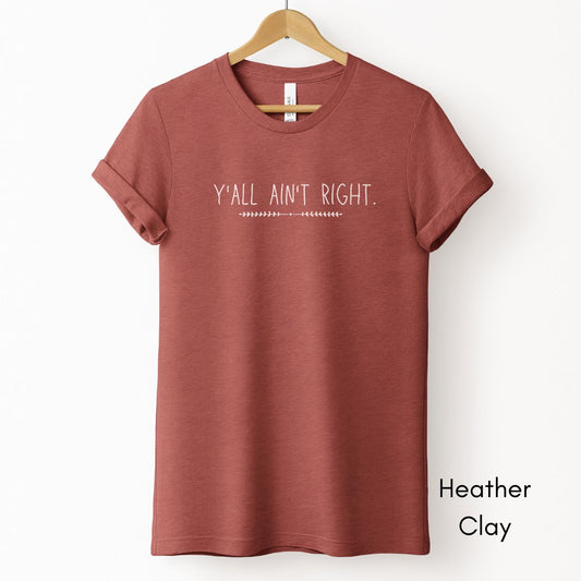 Y'all ain't right Tee | Unisex Jersey Short Sleeve Tee | Funny Southern Sayings Tee | Life in the South Tee
