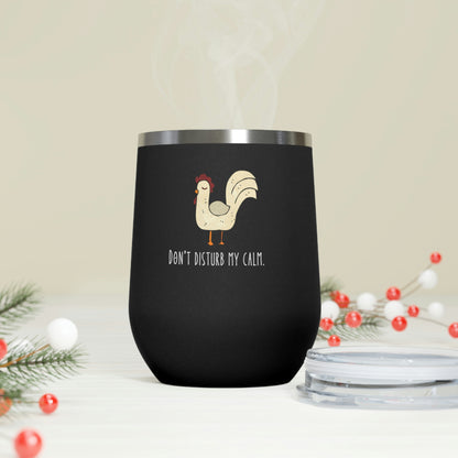 Don't Disturb my Calm | 12oz Insulated Wine Tumbler| Funny Hen Cup