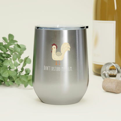 Don't Disturb my Calm | 12oz Insulated Wine Tumbler| Funny Hen Cup