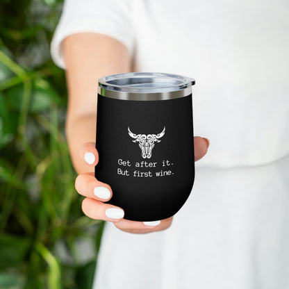 Get after it. But first wine | 12oz Insulated Wine Tumbler| Funny Motivational Cup | Bull/Cow Tumbler