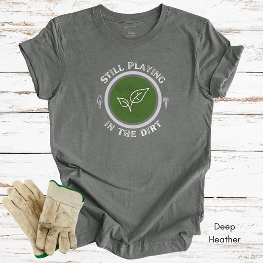 Still Playing in the Dirt Tee | Unisex Jersey Short Sleeve Tee | Funny Gardening Tee | Homesteading T-shirt | Gift for Gardener