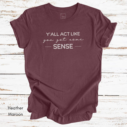 Ya'll Act Like You Got Some Sense Unisex Jersey Light weight t-hirt