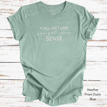 Ya'll Act Like You Got Some Sense Unisex Jersey Light weight t-hirt