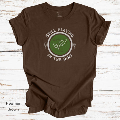 Still Playing in the Dirt Tee | Unisex Jersey Short Sleeve Tee | Funny Gardening Tee | Homesteading T-shirt | Gift for Gardener