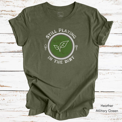 Still Playing in the Dirt Tee | Unisex Jersey Short Sleeve Tee | Funny Gardening Tee | Homesteading T-shirt | Gift for Gardener