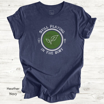 Still Playing in the Dirt Tee | Unisex Jersey Short Sleeve Tee | Funny Gardening Tee | Homesteading T-shirt | Gift for Gardener