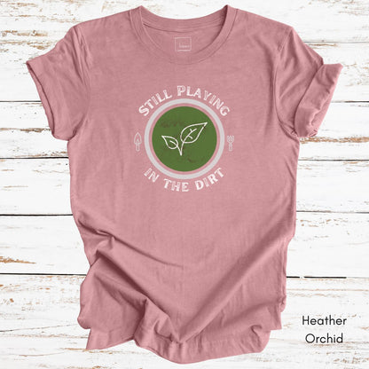Still Playing in the Dirt Tee | Unisex Jersey Short Sleeve Tee | Funny Gardening Tee | Homesteading T-shirt | Gift for Gardener