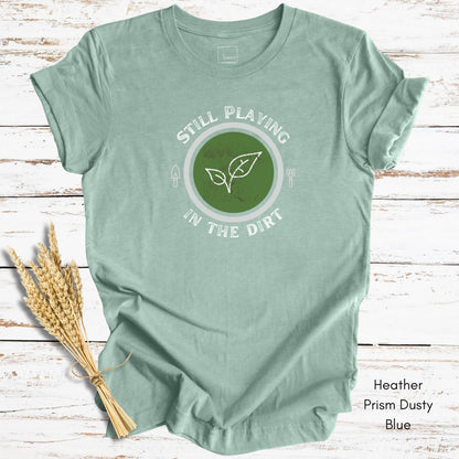 Still Playing in the Dirt Tee | Unisex Jersey Short Sleeve Tee | Funny Gardening Tee | Homesteading T-shirt | Gift for Gardener