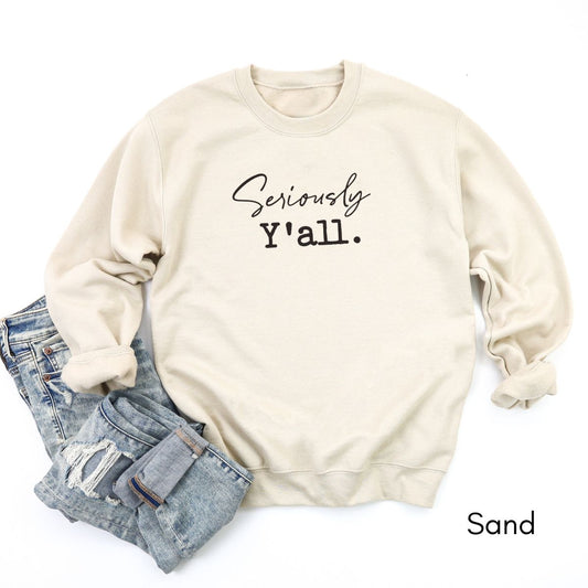 Seriously Y'all - Unisex Crewneck Sweatshirt | Funny Southern Saying shirt Sarcastic Sweatshirt Life in the South Sweatshirt