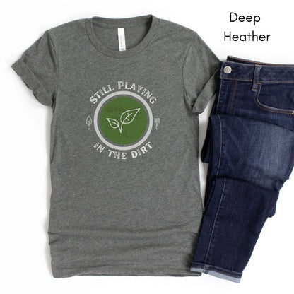 Still Playing in the Dirt Tee | Unisex Jersey Short Sleeve Tee | Funny Gardening Tee | Homesteading T-shirt | Gift for Gardener