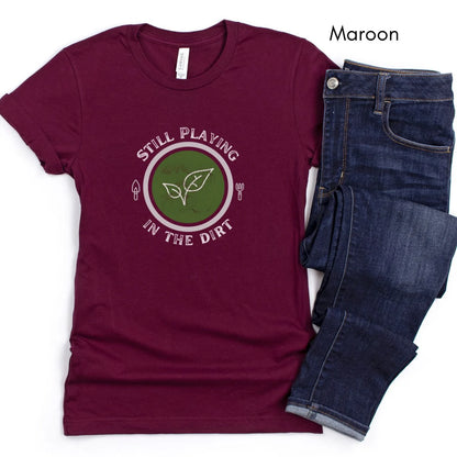 Still Playing in the Dirt Tee | Unisex Jersey Short Sleeve Tee | Funny Gardening Tee | Homesteading T-shirt | Gift for Gardener