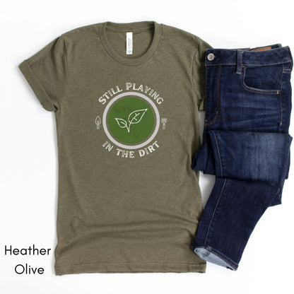 Still Playing in the Dirt Tee | Unisex Jersey Short Sleeve Tee | Funny Gardening Tee | Homesteading T-shirt | Gift for Gardener