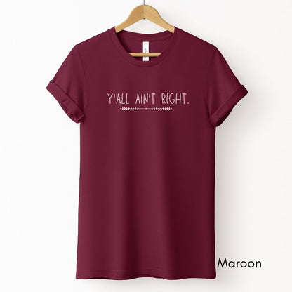 Y'all ain't right Tee | Unisex Jersey Short Sleeve Tee | Funny Southern Sayings Tee | Life in the South Tee