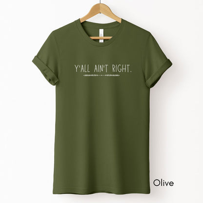 Y'all ain't right Tee | Unisex Jersey Short Sleeve Tee | Funny Southern Sayings Tee | Life in the South Tee